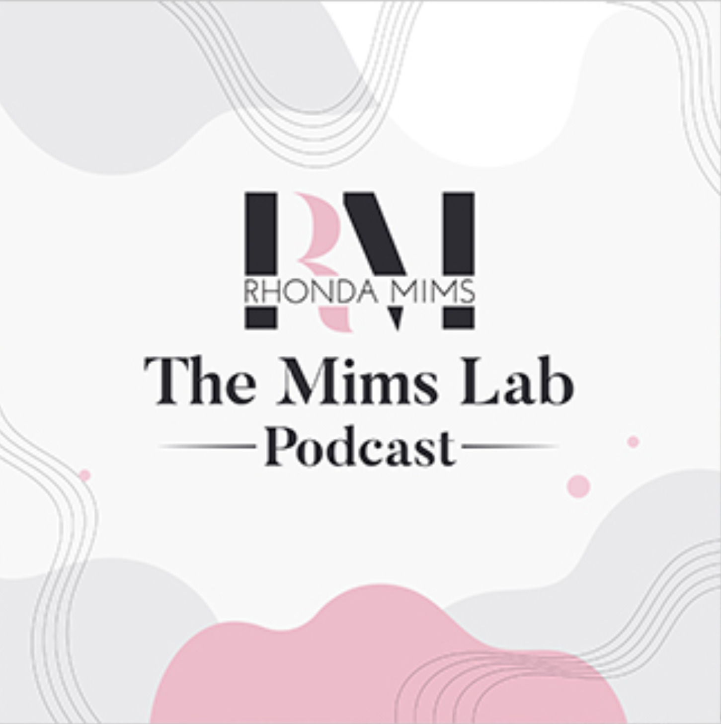 The Mims Lab Podcast cover photo. The Rhonda Mims logo is positioned right above the title. In the background there are grey and pink wavy modern design elements.
